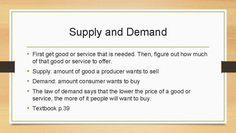Supply and Demand • First get good or service that is needed. Then, figure