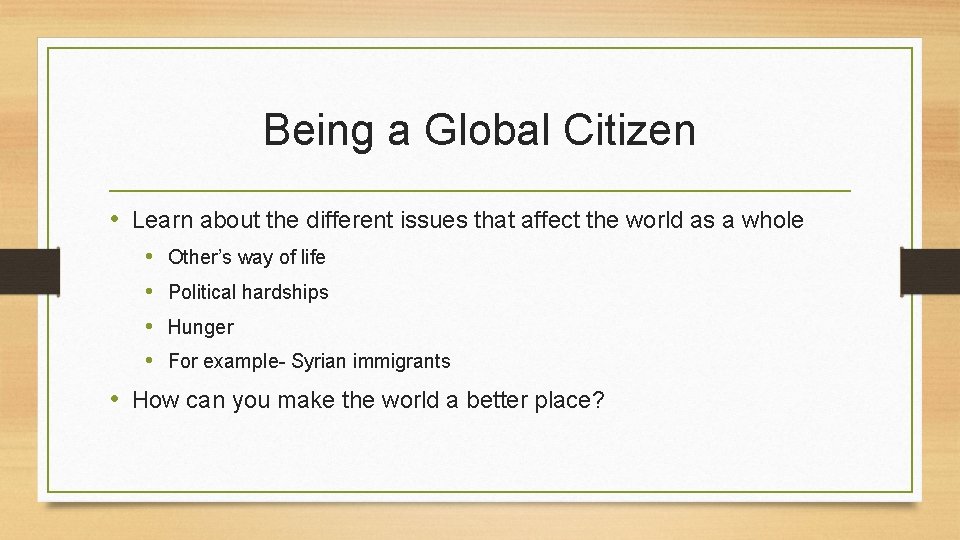 Being a Global Citizen • Learn about the different issues that affect the world