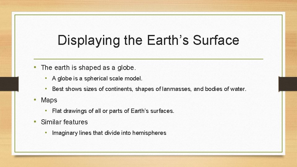 Displaying the Earth’s Surface • The earth is shaped as a globe. • A