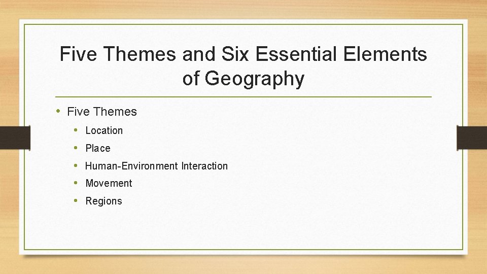 Five Themes and Six Essential Elements of Geography • Five Themes • • •