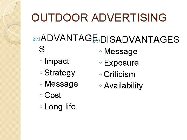OUTDOOR ADVERTISING ADVANTAGE DISADVANTAGES S ◦ Impact ◦ Strategy ◦ Message ◦ Cost ◦