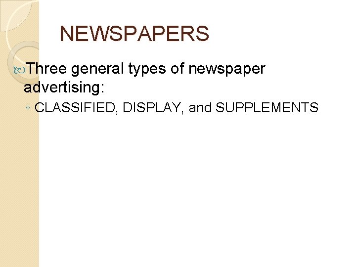 NEWSPAPERS Three general types of newspaper advertising: ◦ CLASSIFIED, DISPLAY, and SUPPLEMENTS 