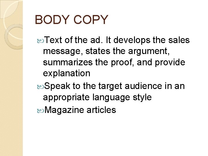 BODY COPY Text of the ad. It develops the sales message, states the argument,