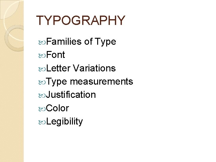 TYPOGRAPHY Families of Type Font Letter Variations Type measurements Justification Color Legibility 