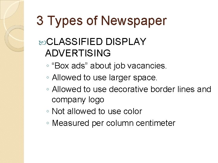 3 Types of Newspaper CLASSIFIED DISPLAY ADVERTISING ◦ “Box ads” about job vacancies. ◦