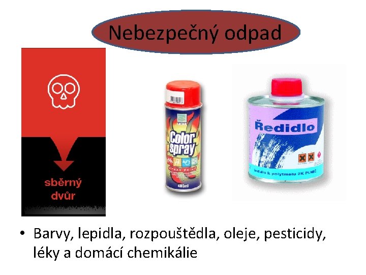 Nebezpečný odpad • Barvy, lepidla, rozpouštědla, oleje, pesticidy, léky a domácí chemikálie 