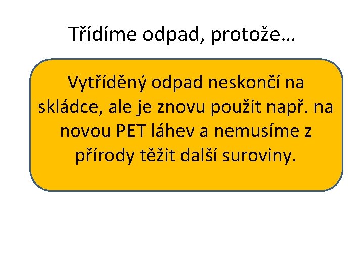 Třídíme odpad, protože… Vytříděný odpad neskončí na skládce, ale je znovu použit např. na