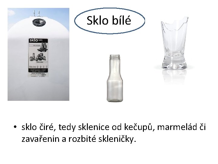 Sklo bílé • sklo čiré, tedy sklenice od kečupů, marmelád či zavařenin a rozbité