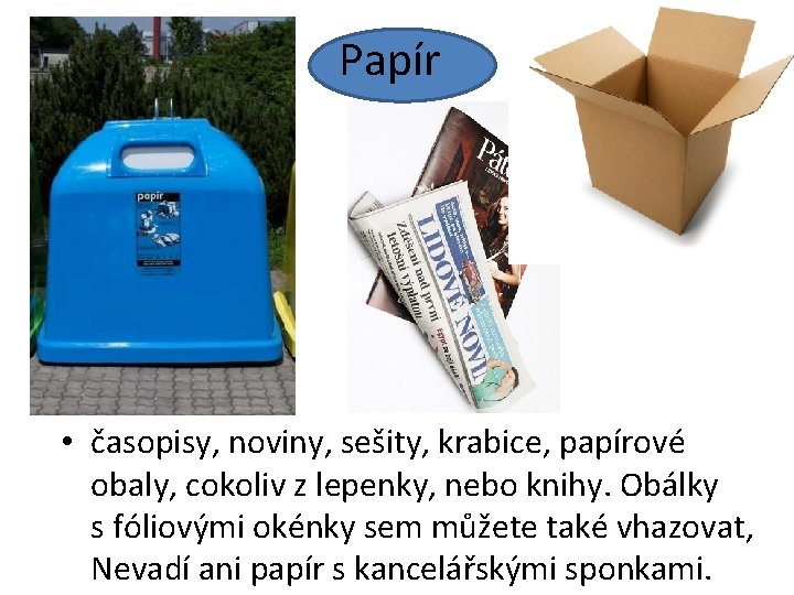 Papír • časopisy, noviny, sešity, krabice, papírové obaly, cokoliv z lepenky, nebo knihy. Obálky