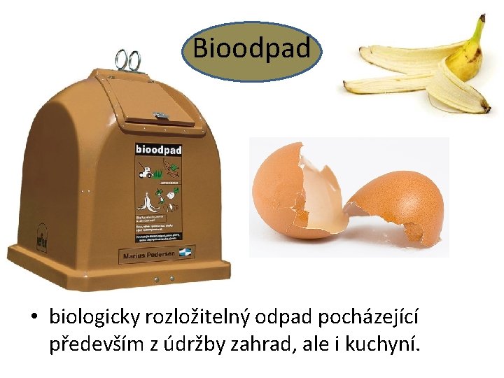 Bioodpad • biologicky rozložitelný odpad pocházející především z údržby zahrad, ale i kuchyní. 