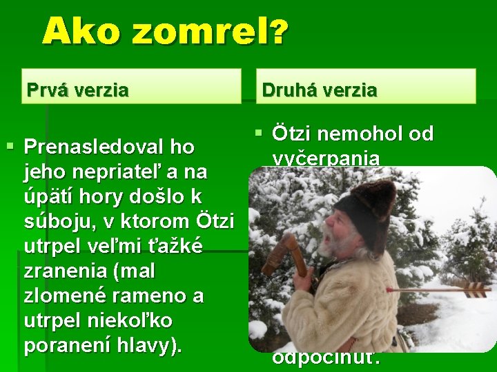 Ako zomrel? Prvá verzia Druhá verzia § Ötzi nemohol od § Prenasledoval ho vyčerpania