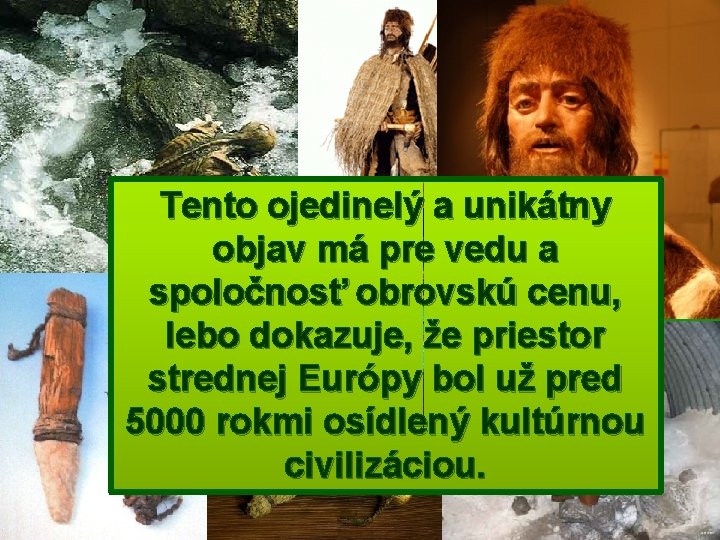 Tento ojedinelý a unikátny objav má pre vedu a spoločnosť obrovskú cenu, lebo dokazuje,