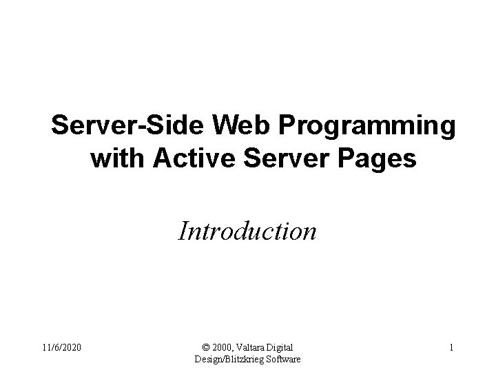 Server-Side Web Programming with Active Server Pages Introduction 11/6/2020 © 2000, Valtara Digital Design/Blitzkrieg