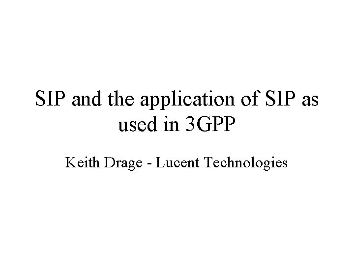 SIP and the application of SIP as used in 3 GPP Keith Drage -