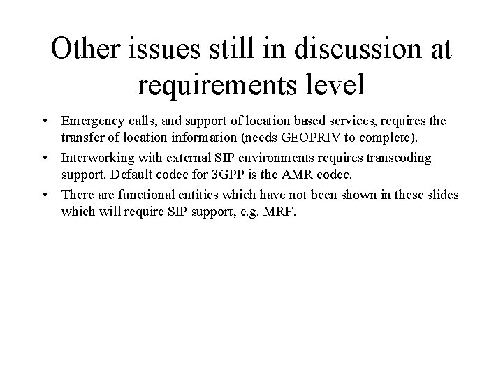Other issues still in discussion at requirements level • Emergency calls, and support of