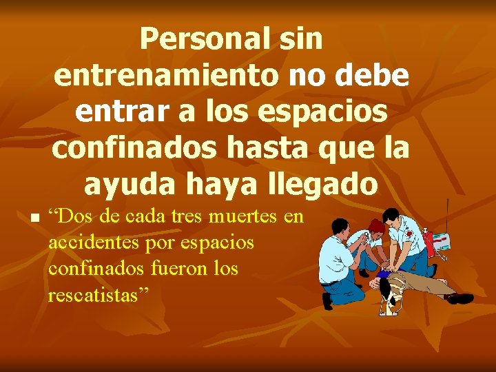 Personal sin entrenamiento no debe entrar a los espacios confinados hasta que la ayuda