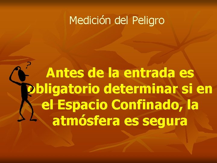 Medición del Peligro Antes de la entrada es obligatorio determinar si en el Espacio