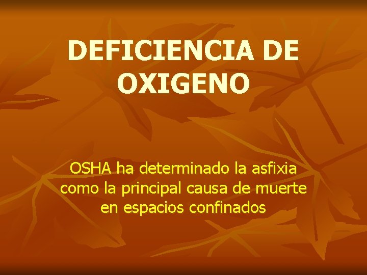 DEFICIENCIA DE OXIGENO OSHA ha determinado la asfixia como la principal causa de muerte