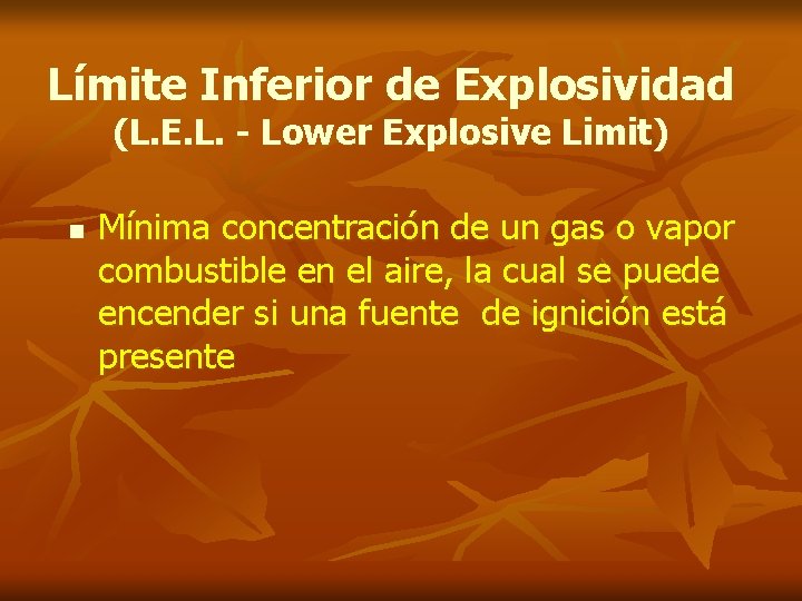 Límite Inferior de Explosividad (L. E. L. - Lower Explosive Limit) n Mínima concentración