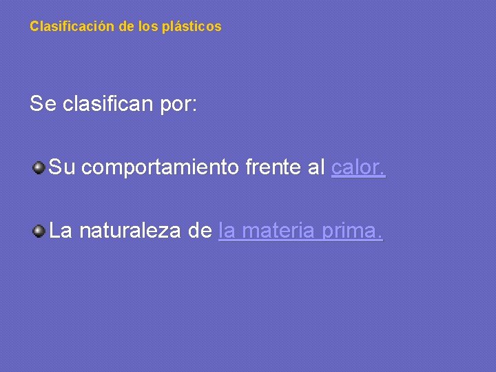 Clasificación de los plásticos Se clasifican por: Su comportamiento frente al calor. La naturaleza