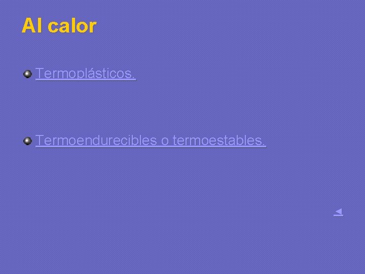 Al calor Termoplásticos. Termoendurecibles o termoestables. ◄ 