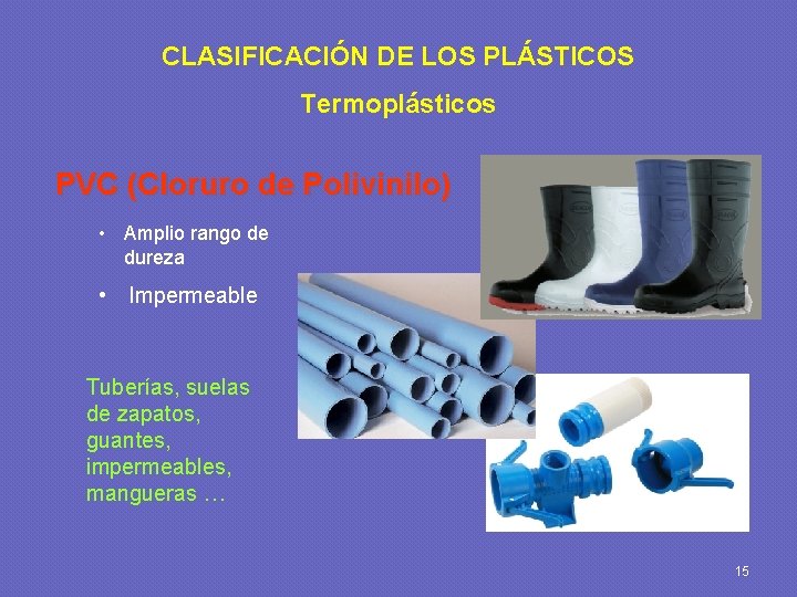 CLASIFICACIÓN DE LOS PLÁSTICOS Termoplásticos PVC (Cloruro de Polivinilo) • Amplio rango de dureza