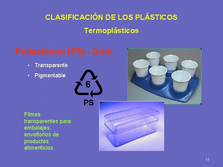 CLASIFICACIÓN DE LOS PLÁSTICOS Termoplásticos Poliestireno (PS) - Duro • Transparente • Pigmentable Filmes