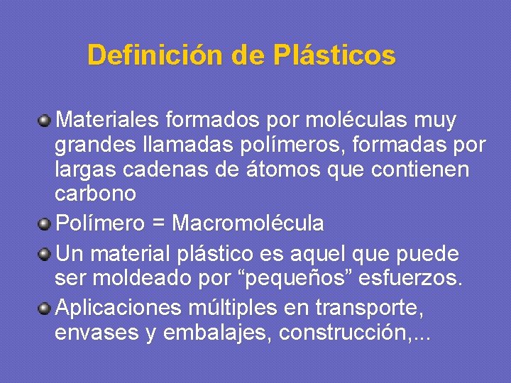 Definición de Plásticos Materiales formados por moléculas muy grandes llamadas polímeros, formadas por largas