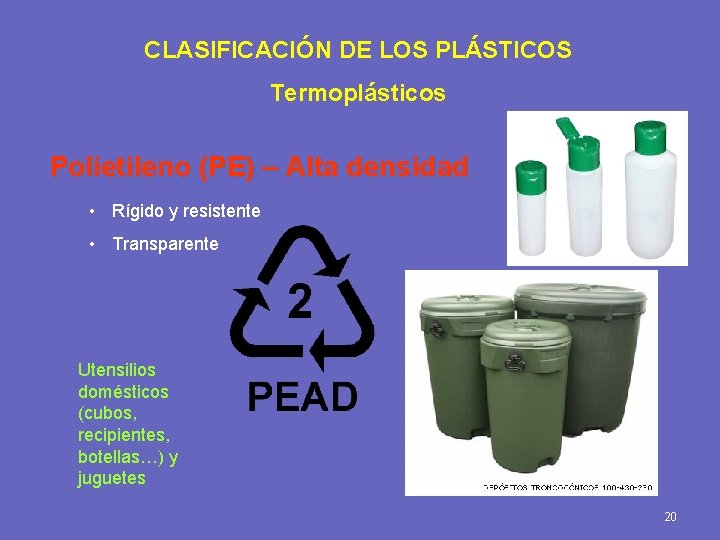 CLASIFICACIÓN DE LOS PLÁSTICOS Termoplásticos Polietileno (PE) – Alta densidad • Rígido y resistente