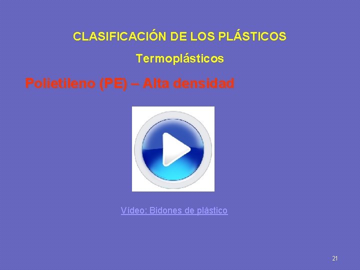 CLASIFICACIÓN DE LOS PLÁSTICOS Termoplásticos Polietileno (PE) – Alta densidad Vídeo: Bidones de plástico