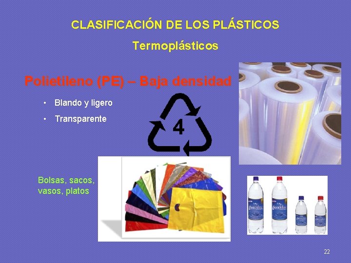 CLASIFICACIÓN DE LOS PLÁSTICOS Termoplásticos Polietileno (PE) – Baja densidad • Blando y ligero