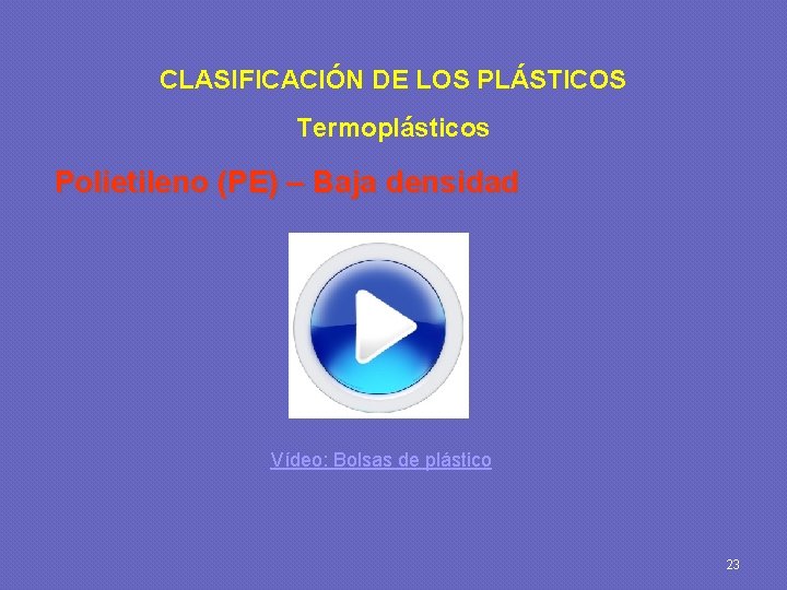 CLASIFICACIÓN DE LOS PLÁSTICOS Termoplásticos Polietileno (PE) – Baja densidad Vídeo: Bolsas de plástico