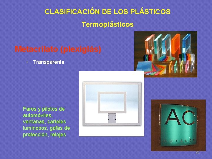 CLASIFICACIÓN DE LOS PLÁSTICOS Termoplásticos Metacrilato (plexiglás) • Transparente Faros y pilotos de automóviles,