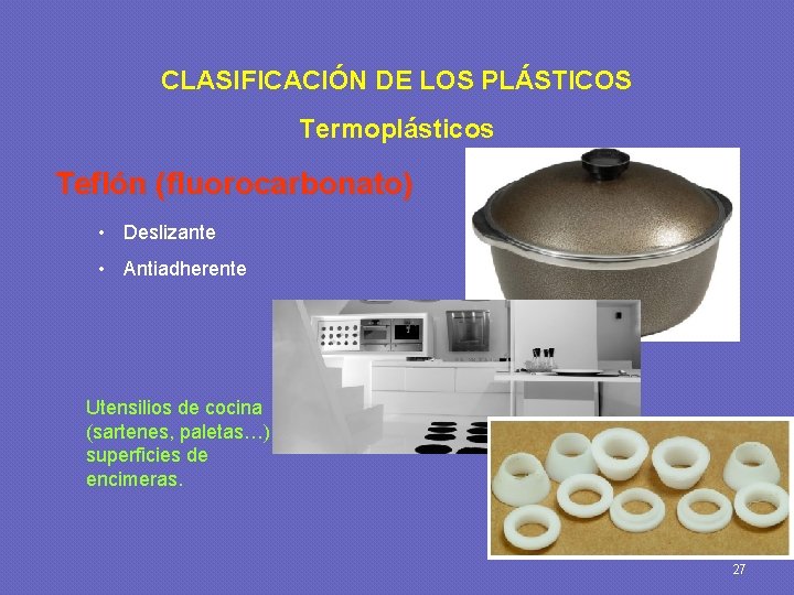 CLASIFICACIÓN DE LOS PLÁSTICOS Termoplásticos Teflón (fluorocarbonato) • Deslizante • Antiadherente Utensilios de cocina