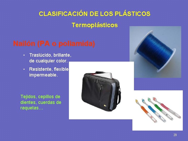 CLASIFICACIÓN DE LOS PLÁSTICOS Termoplásticos Nailón (PA o poliamida) • Traslúcido, brillante, de cualquier