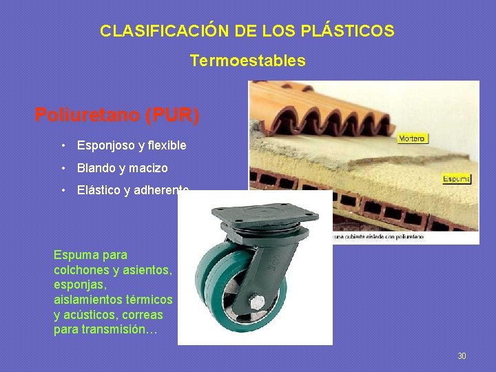 CLASIFICACIÓN DE LOS PLÁSTICOS Termoestables Poliuretano (PUR) • Esponjoso y flexible • Blando y