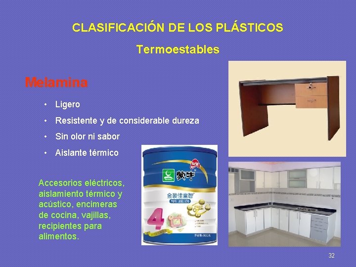 CLASIFICACIÓN DE LOS PLÁSTICOS Termoestables Melamina • Ligero • Resistente y de considerable dureza