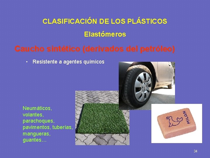 CLASIFICACIÓN DE LOS PLÁSTICOS Elastómeros Caucho sintético (derivados del petróleo) • Resistente a agentes
