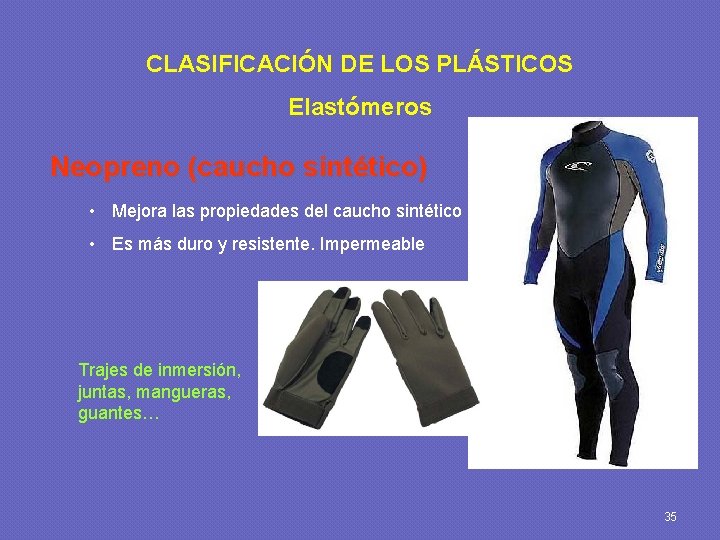 CLASIFICACIÓN DE LOS PLÁSTICOS Elastómeros Neopreno (caucho sintético) • Mejora las propiedades del caucho