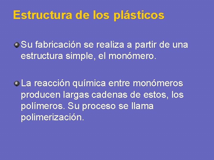 Estructura de los plásticos Su fabricación se realiza a partir de una estructura simple,
