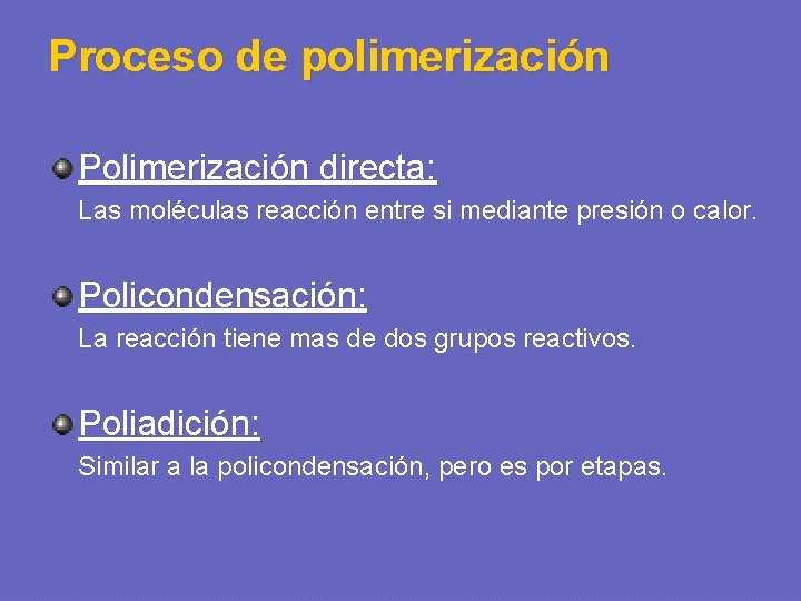 Proceso de polimerización Polimerización directa: Las moléculas reacción entre si mediante presión o calor.