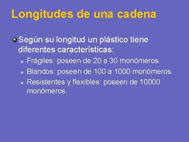 Longitudes de una cadena Según su longitud un plástico tiene diferentes características: n n