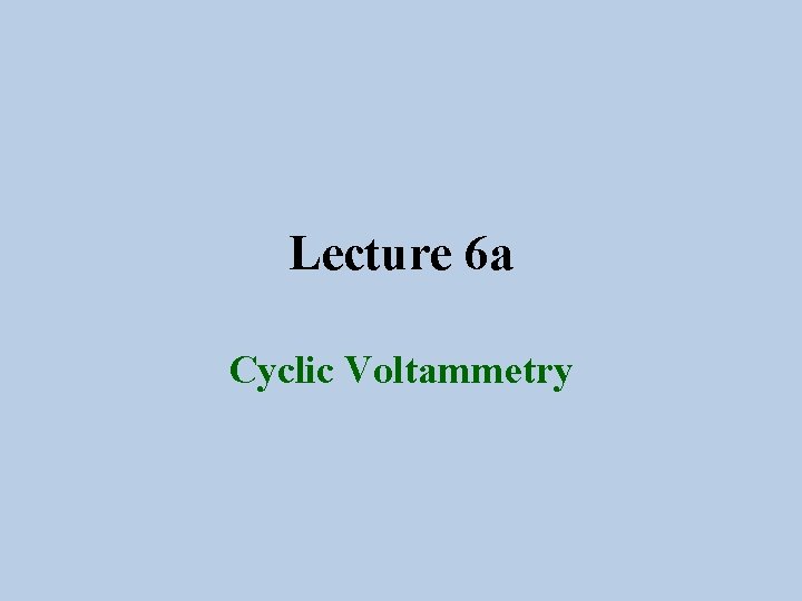 Lecture 6 a Cyclic Voltammetry 