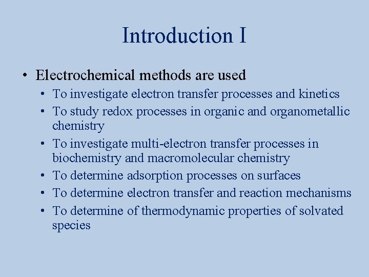 Introduction I • Electrochemical methods are used • To investigate electron transfer processes and