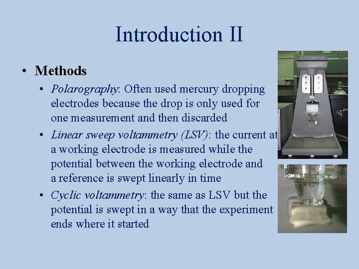 Introduction II • Methods • Polarography: Often used mercury dropping electrodes because the drop