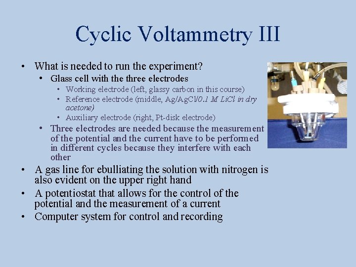 Cyclic Voltammetry III • What is needed to run the experiment? • Glass cell
