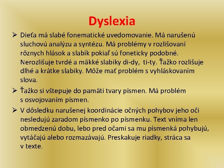 Dyslexia Ø Dieťa má slabé fonematické uvedomovanie. Má narušenú sluchovú analýzu a syntézu. Má