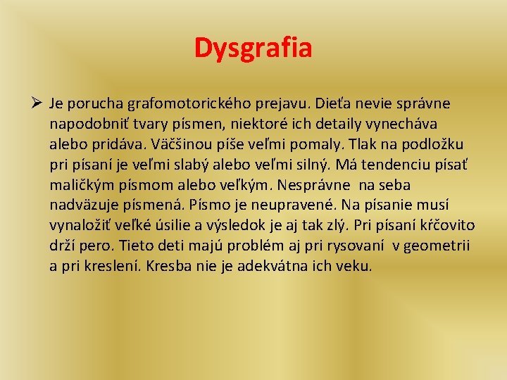 Dysgrafia Ø Je porucha grafomotorického prejavu. Dieťa nevie správne napodobniť tvary písmen, niektoré ich Dysgrafia Ø Je porucha grafomotorického prejavu. Dieťa nevie správne napodobniť tvary písmen, niektoré ich