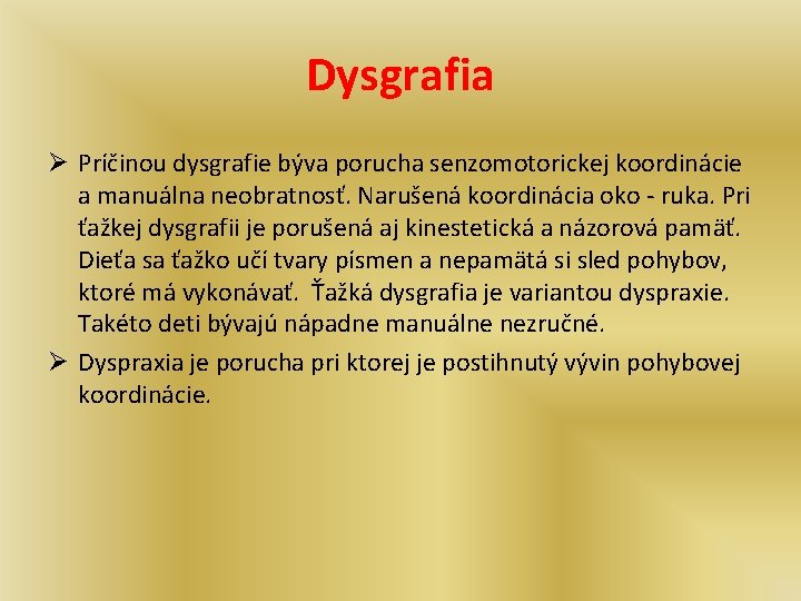 Dysgrafia Ø Príčinou dysgrafie býva porucha senzomotorickej koordinácie a manuálna neobratnosť. Narušená koordinácia oko