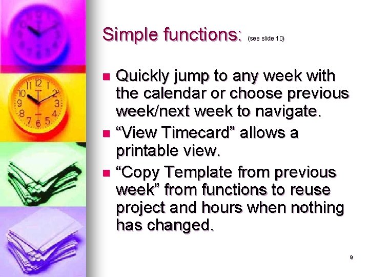 Simple functions: (see slide 10) Quickly jump to any week with the calendar or